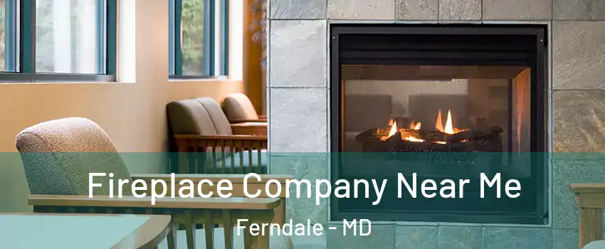 Fireplace Company Near Me Ferndale - MD