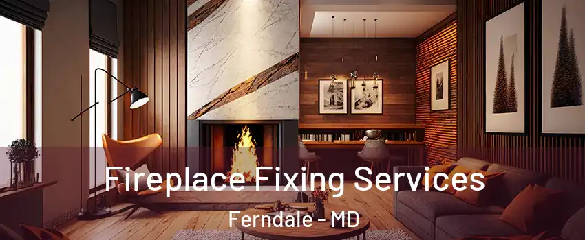 Fireplace Fixing Services Ferndale - MD