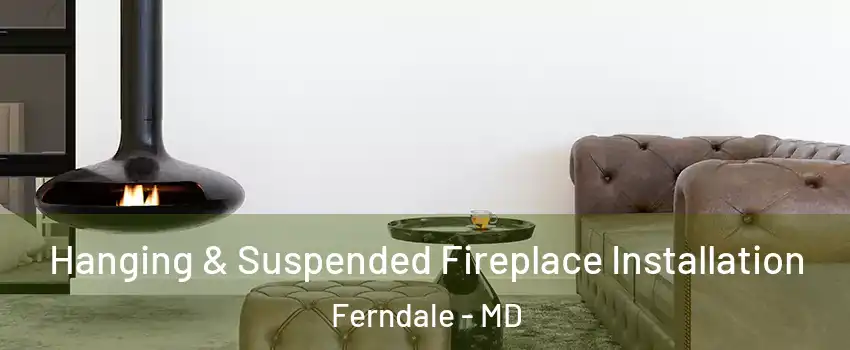 Hanging & Suspended Fireplace Installation Ferndale - MD