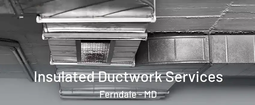 Insulated Ductwork Services Ferndale - MD
